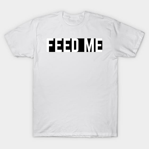 FEED ME T-Shirt by BellyMen